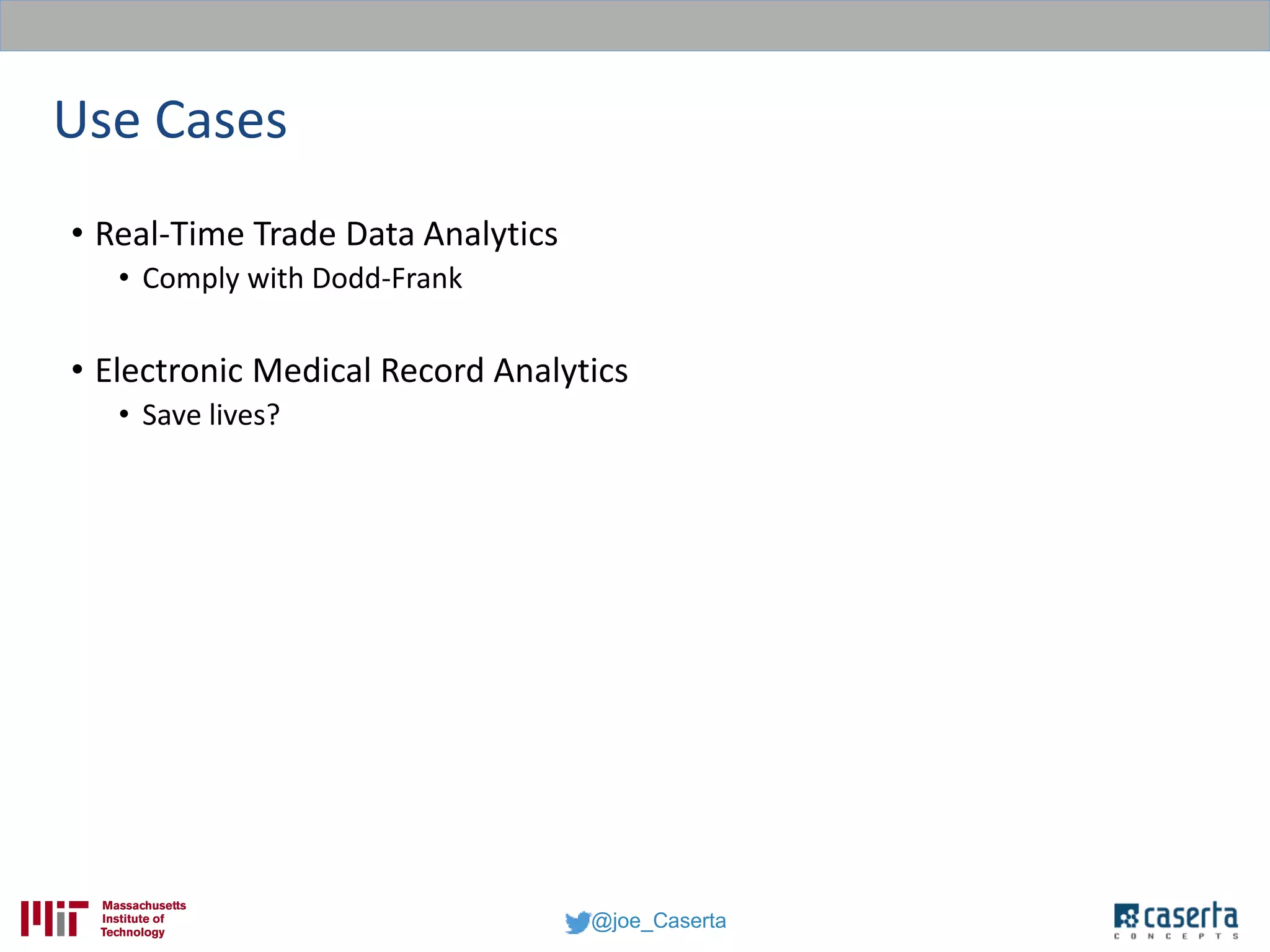@joe_Caserta
Use Cases
• Real-Time Trade Data Analytics
• Comply with Dodd-Frank
• Electronic Medical Record Analytics
• Save lives?
 