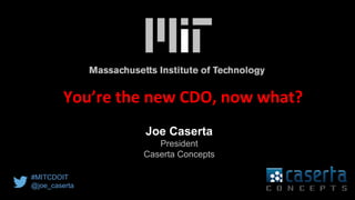 @joe_Caserta#MITCDOIQ
Joe Caserta
President
Caserta Concepts
You’re the new CDO, now what?
#MITCDOIT
@joe_caserta
 