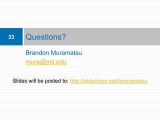 33    Questions?
      Brandon Muramatsu
      mura@mit.edu


 Slides will be posted to: http://slideshare.net/bmuramatsu
 