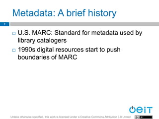 Metadata: A brief history
7


        U.S. MARC: Standard for metadata used by
         library catalogers
        1990s...