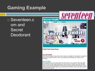 Gaming Example
 Seventeen.c
om and
Secret
Deodorant
 