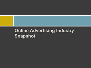 Online Advertising Industry
Snapshot
 