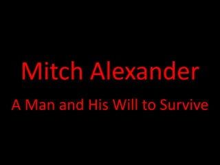 Mitch Alexander
A Man and His Will to Survive
 