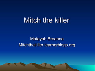 Mitch the killer  Matayah Breanna  Mitchthekiller.learnerblogs.org  