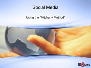 Social Media
Using the “Mitchany Method”
 