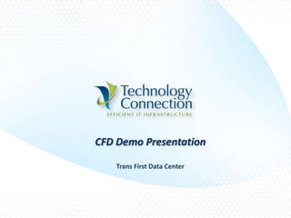 CFD Demo Presentation

    Trans First Data Center
 
