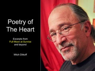 Poetry of
The Heart
Excerpts from
Full Moon at Sunrise
and beyond
Mitch Ditkoff
 