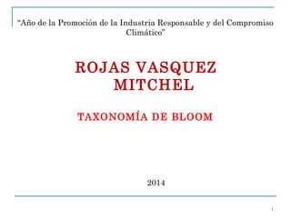 ROJAS VASQUEZ
MITCHEL
1
“Año de la Promoción de la Industria Responsable y del Compromiso
Climático”
2014
TAXONOMÍA DE BLOOM
 