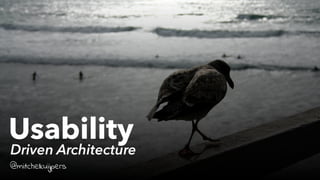 Usability Driven Architecture 
@mitchelkuijpers 
 