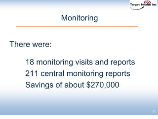 23
Monitoring
There were:
18 monitoring visits and reports
211 central monitoring reports
Savings of about $270,000
 