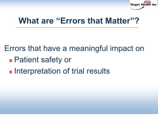 What are “Errors that Matter”?
Errors that have a meaningful impact on
Patient safety or
Interpretation of trial results
7
 