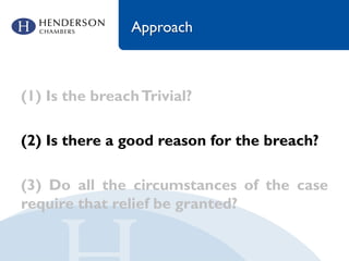 Approach
(1) Is the breachTrivial?
(2) Is there a good reason for the breach?
(3) Do all the circumstances of the case
require that relief be granted?
 