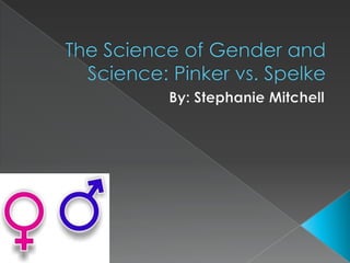 The Science of Gender and Science: Pinker vs. Spelke By: Stephanie Mitchell 