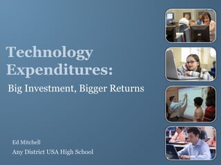 Technology Expenditures: Big Investment, Bigger Returns ,[object Object],[object Object]