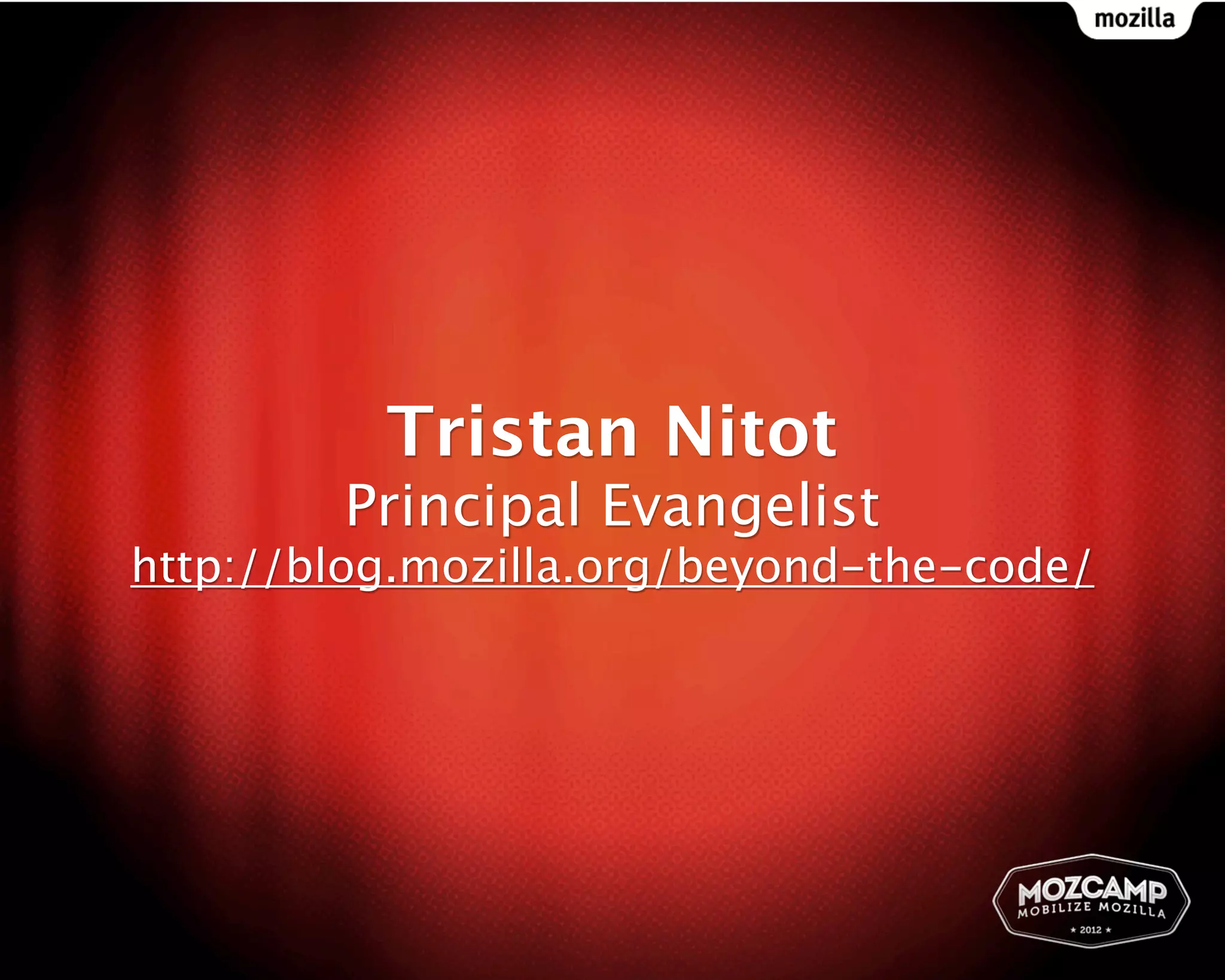 Tristan Nitot
        Principal Evangelist
http://blog.mozilla.org/beyond-the-code/
 