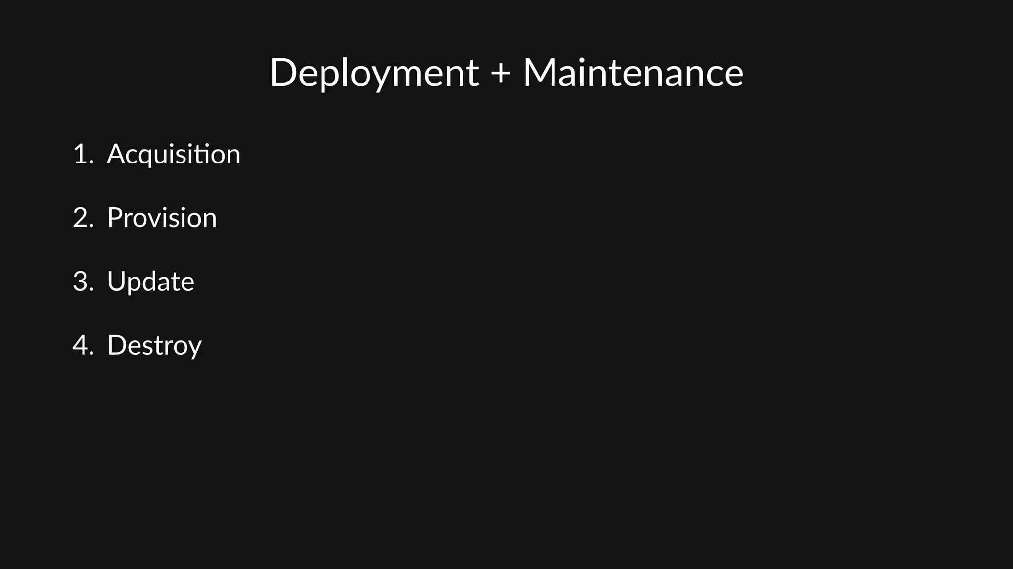 Deployment  +  Maintenance
1. Acquisi'on  
2. Provision  
3. Update  
4. Destroy
 