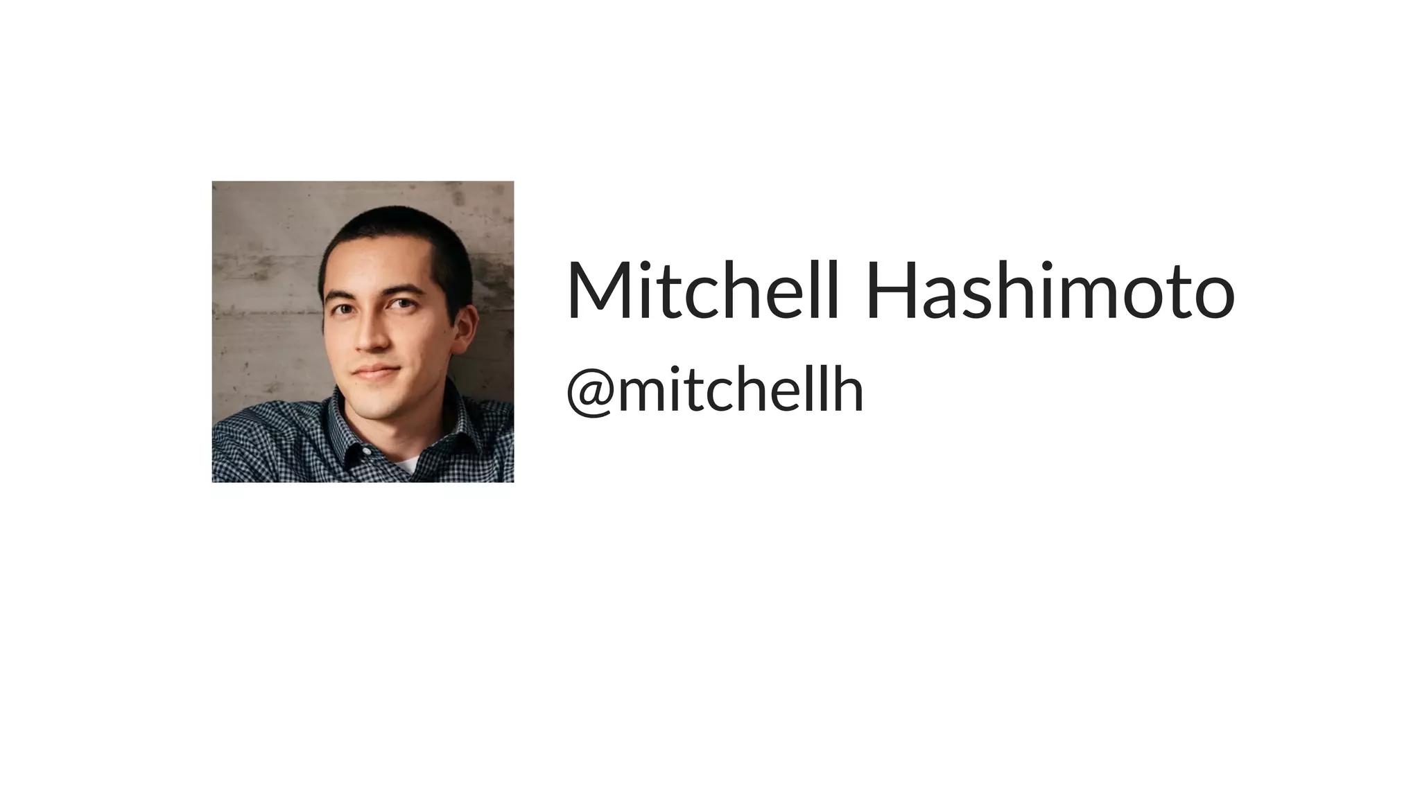 @mitchellh
Mitchell  Hashimoto
 