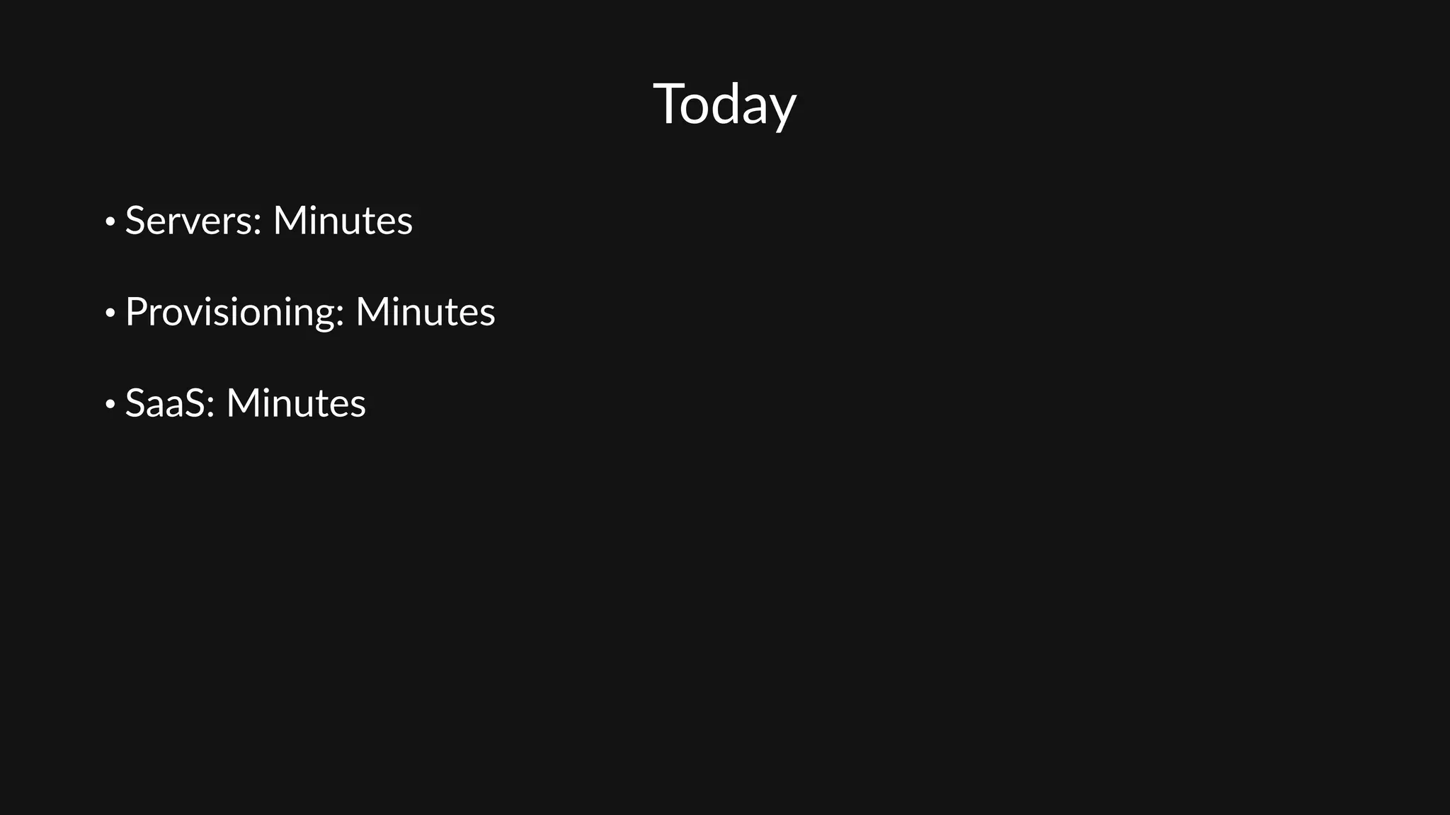 Today
• Servers:  Minutes  
• Provisioning:  Minutes  
• SaaS:  Minutes
 