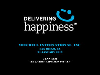 MITCHELL INTERNATIONAL, INC
SAN DIEGO, CA
21 JANUARY 2015
JENN LIM
CEO & CHIEF HAPPINESS OFFICER
 