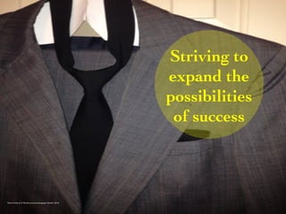 Striving to 
expand the 
possibilities 
of success 
Photo Credit (J. G. Mitchell, personal photograph, October 2013) 
 