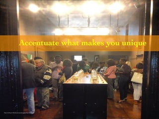 Accentuate what makes you unique 
Photo Credit (J. G. Mitchell, personal photograph, March 2013) 
 