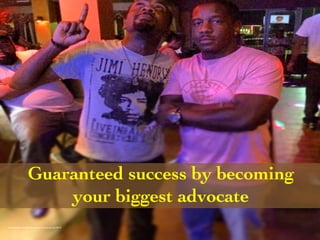 Guaranteed success by becoming 
your biggest advocate 
Photo Credit (J. G. Mitchell, personal photograph, July 2014) 
