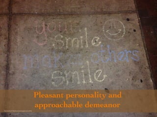 Pleasant personality and 
approachable demeanor 
Photo Credit (J. G. Mitchell, personal photograph, January 2013) 
 