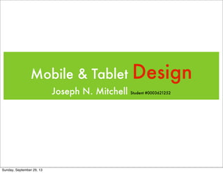 Mobile & Tablet Design
Joseph N. Mitchell Student #0003621252
Sunday, September 29, 13
 