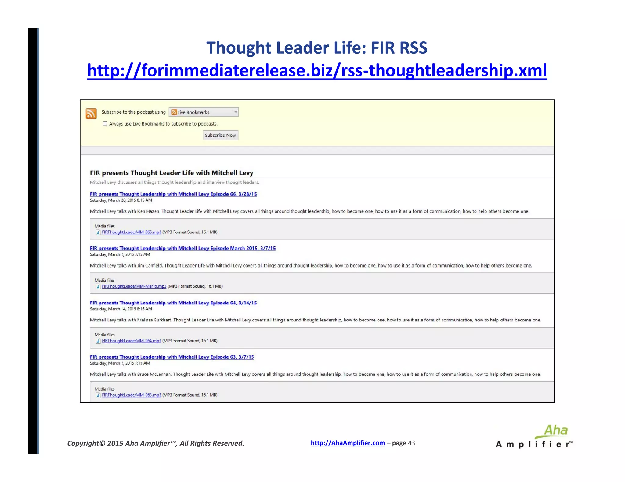 Thought Leader Life: FIR RSS
http://forimmediaterelease.biz/rss-thoughtleadership.xml
http://AhaAmplifier.com – page 43Copyright© 2015 Aha Amplifier™, All Rights Reserved.
 