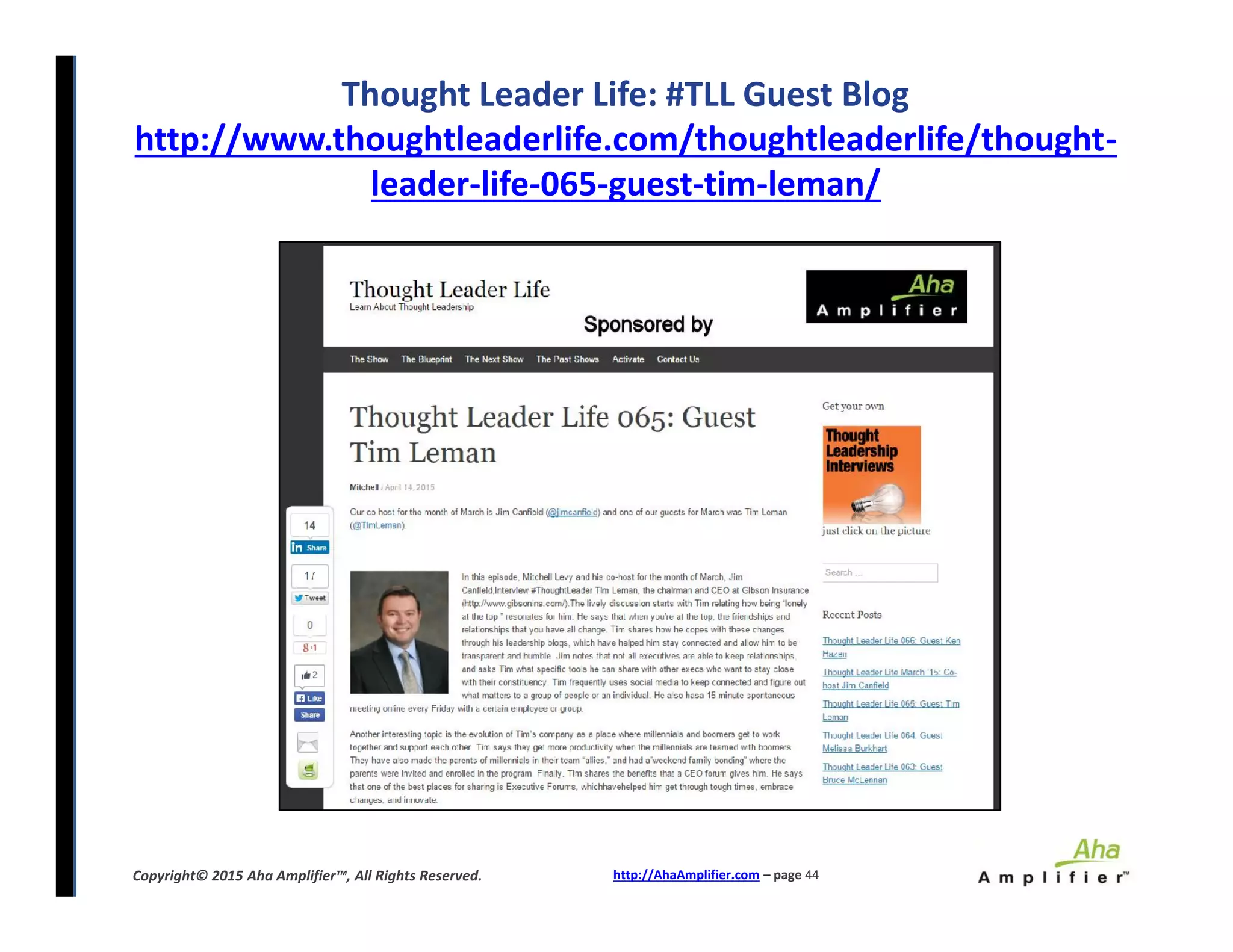Thought Leader Life: #TLL Guest Blog
http://www.thoughtleaderlife.com/thoughtleaderlife/thought-
leader-life-065-guest-tim-leman/
http://AhaAmplifier.com – page 44Copyright© 2015 Aha Amplifier™, All Rights Reserved.
 