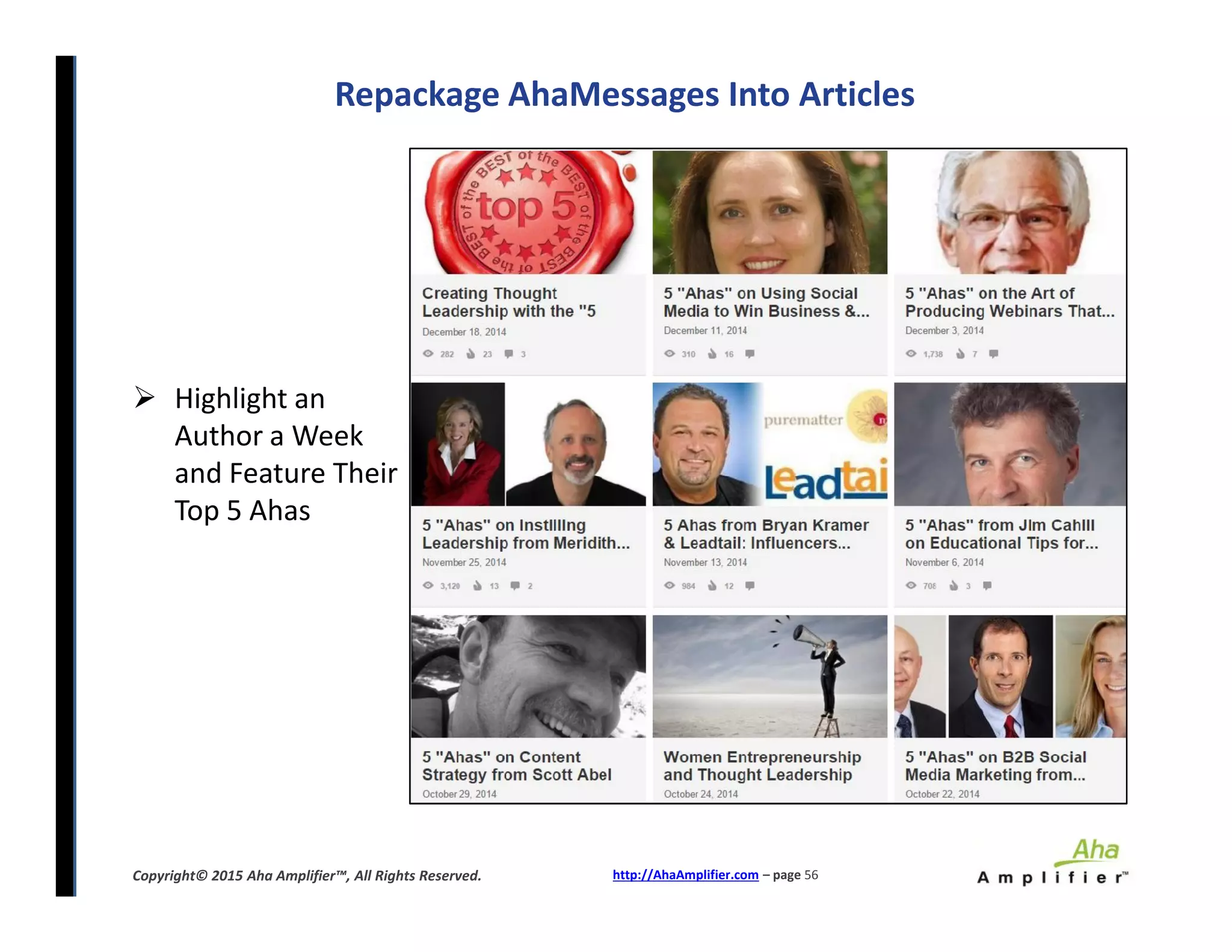  Highlight an
Author a Week
and Feature Their
Top 5 Ahas
Repackage AhaMessages Into Articles
http://AhaAmplifier.com – page 56Copyright© 2015 Aha Amplifier™, All Rights Reserved.
 Highlight an
Author a Week
and Feature Their
Top 5 Ahas
 