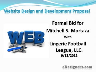 Website Design and Development Proposal Formal Bid for Mitchell S. Mortaza With Lingerie Football League, LLC.9/13/2012 
