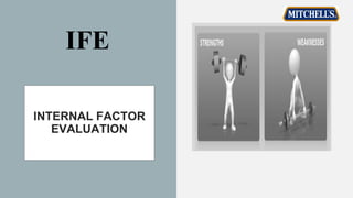 INTERNAL FACTOR
EVALUATION
IFE
 