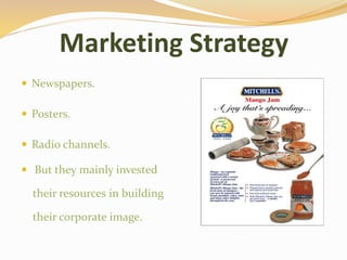 Marketing Strategy
 Newspapers.
 Posters.
 Radio channels.
 But they mainly invested
their resources in building
their corporate image.
 