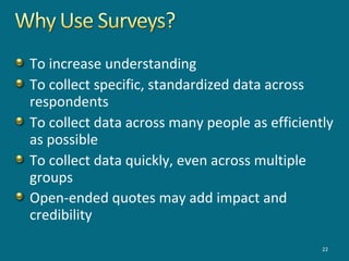 To increase understanding
To collect specific, standardized data across
respondents
To collect data across many people as efficiently
as possible
To collect data quickly, even across multiple
groups
Open-ended quotes may add impact and
credibility
22
 