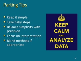 Keep it simple
Take baby steps
Balance simplicity with
precision
Focus on interpretation
Blend methods if
appropriate
30
 