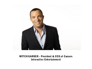 MITCH GARBER - President & CEO at Caesars
Interactive Entertainment
 