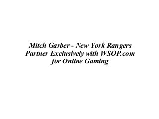 Mitch Garber - New York Rangers
Partner Exclusively with WSOP.com
for Online Gaming
 