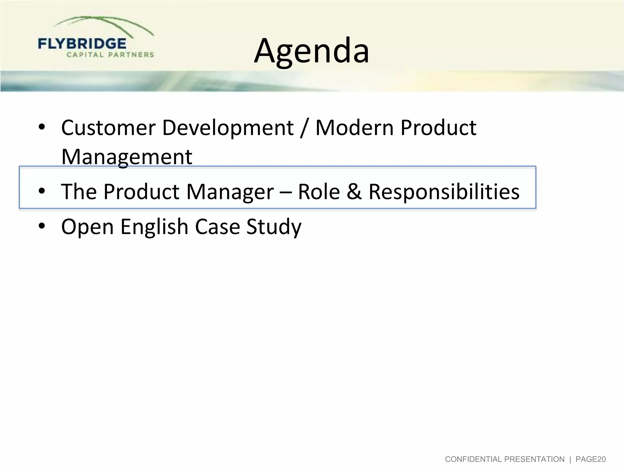 Agenda
• Customer Development / Modern Product
Management
• The Product Manager – Role & Responsibilities
• Open English Case Study

CONFIDENTIAL PRESENTATION | PAGE20

 