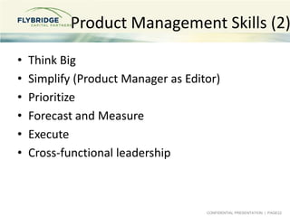 Product Management Skills (2)
•
•
•
•
•
•

Think Big
Simplify (Product Manager as Editor)
Prioritize
Forecast and Measure
...