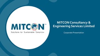 MITCON Consultancy &
Engineering Services Limited
Corporate Presentation
 