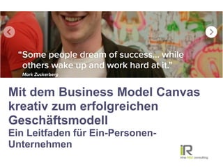 Mit dem Business Model Canvas
kreativ zum erfolgreichen
Geschäftsmodell
Ein Leitfaden für Ein-Personen-
Unternehmen
 