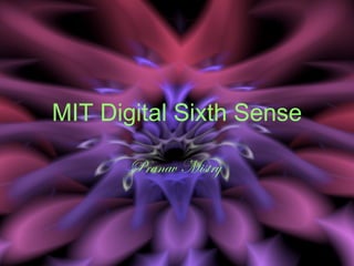 MIT Digital Sixth Sense
Pranav Mistry
 