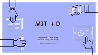 MIT + D
Dayeon Kim , Irene Wang
Mikayla Zhang, Ted Huang
Creative Founder| Fall 2019
 