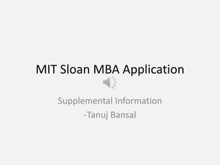 MIT Sloan MBA Application

   Supplemental Information
         -Tanuj Bansal
 
