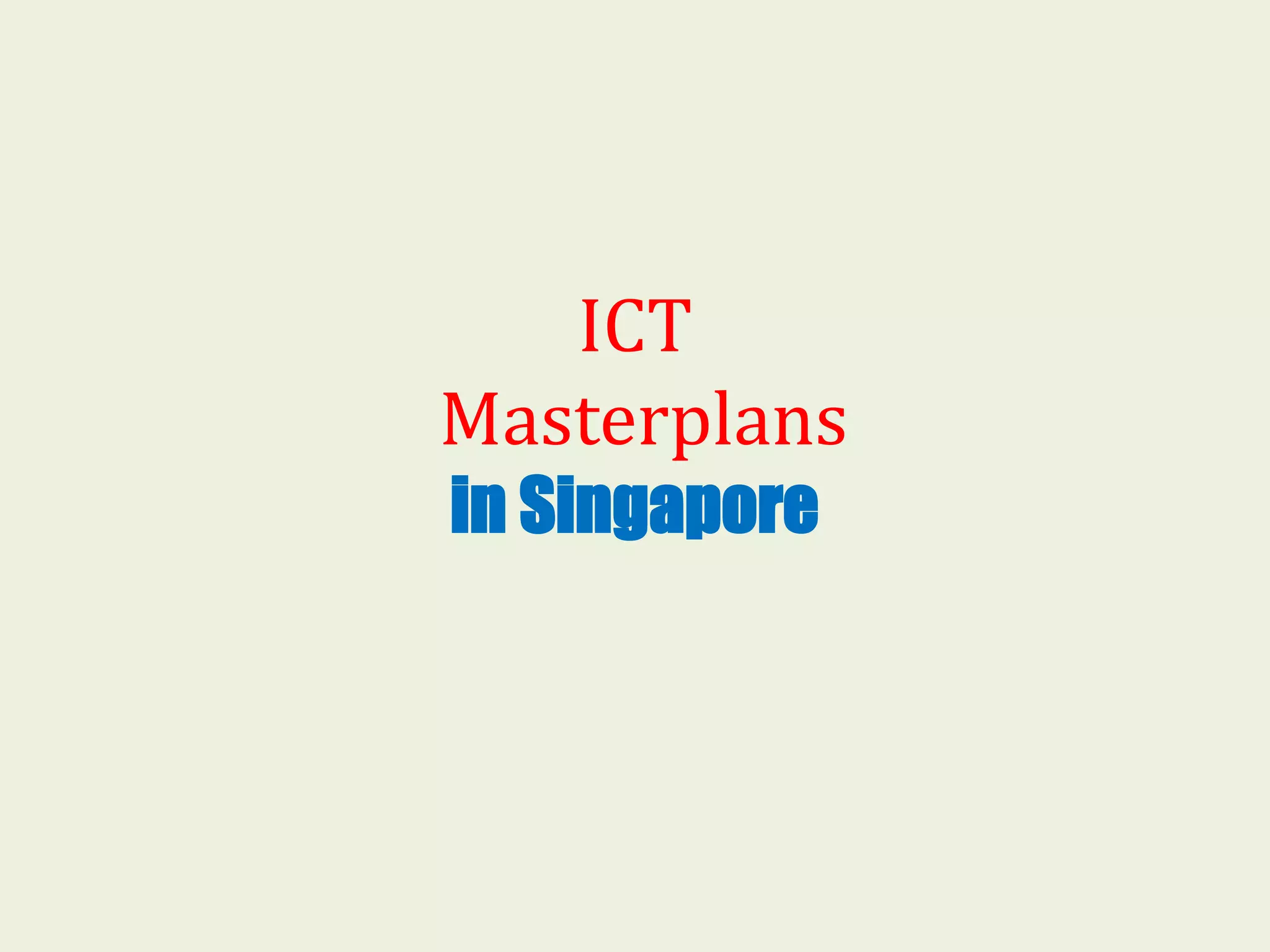 ICT 
Masterplans 
in Singapore 
 