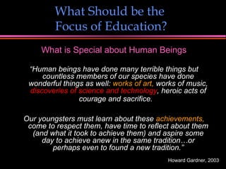 What Should be the  Focus of Education? <ul><li>What is Special about Human Beings </li></ul><ul><li>“ Human beings have d...