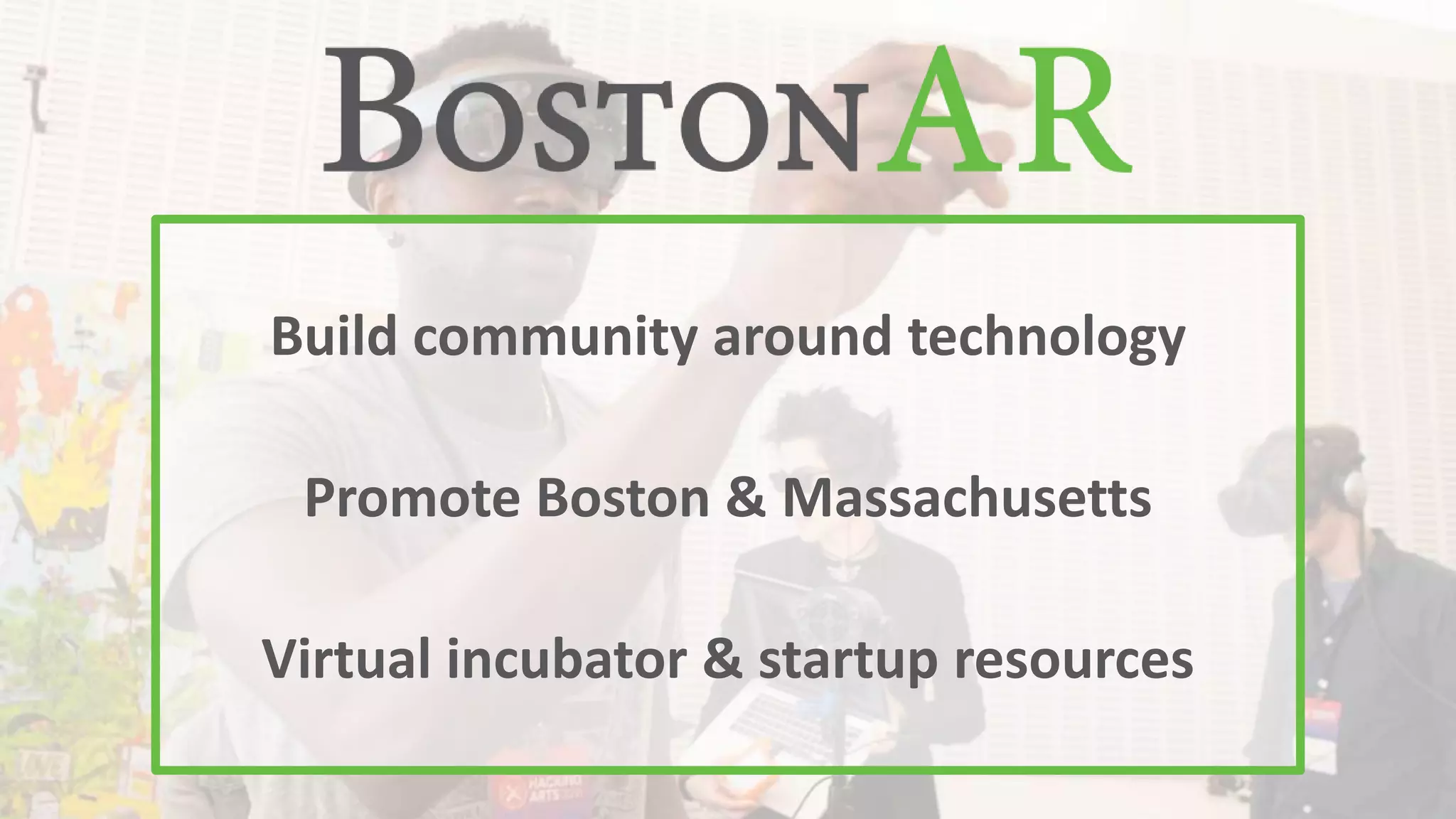 Build community around technology
Promote Boston & Massachusetts
Virtual incubator & startup resources
 