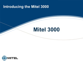 Introducing the Mitel 3000 Mitel 3000 