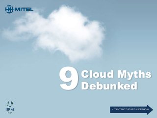 Cloud Myths
Debunked9
HIT ENTER TO START SLIDESHOW
 